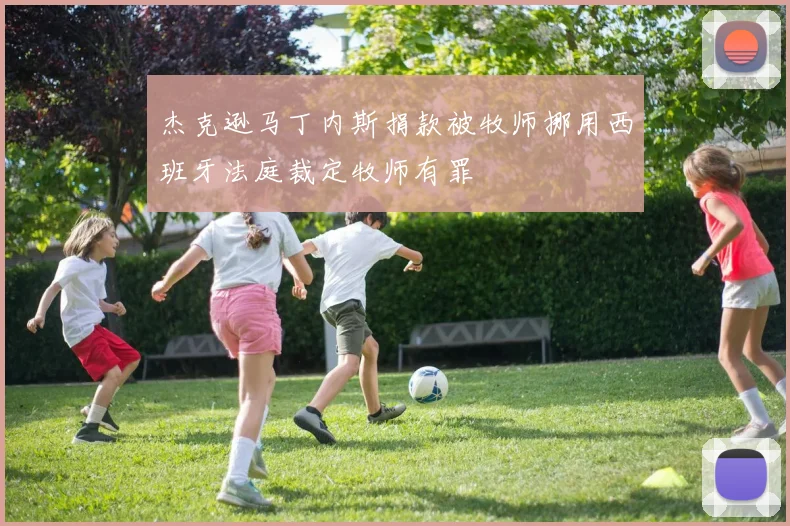 杰克逊马丁内斯捐款被牧师挪用西班牙法庭裁定牧师有罪