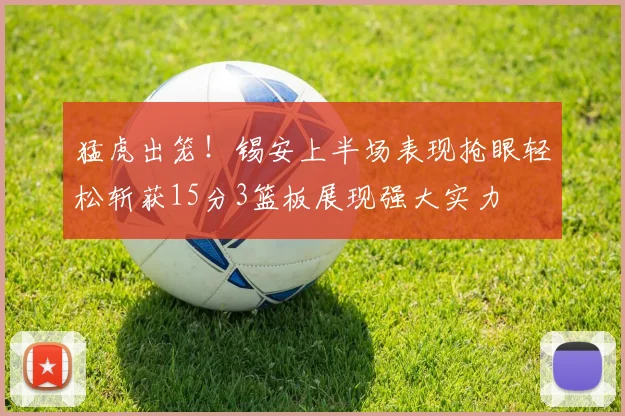 猛虎出笼！锡安上半场表现抢眼轻松斩获15分3篮板展现强大实力