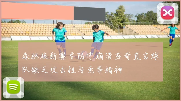 森林狼新赛季防守崩溃芬奇直言球队缺乏攻击性与竞争精神
