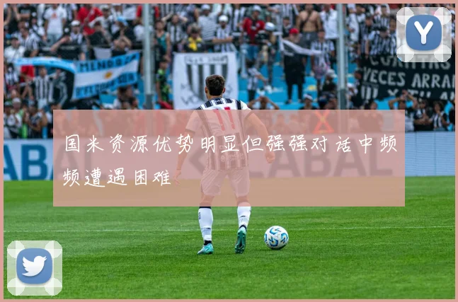 国米资源优势明显但强强对话中频频遭遇困难
